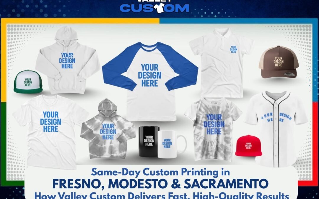 Same-Day Custom Printing in Fresno, Modesto & Sacramento: How Valley Custom Delivers Fast, High-Quality Results